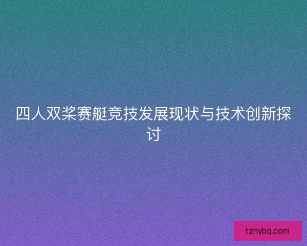 四人双桨赛艇竞技发展现状与技术创新探讨