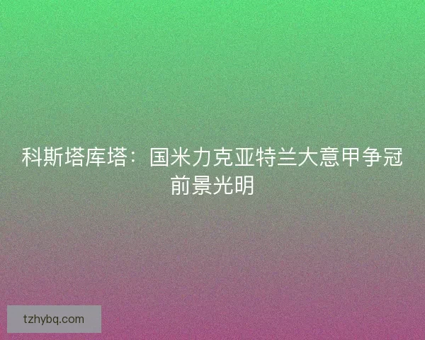 科斯塔库塔：国米力克亚特兰大意甲争冠前景光明